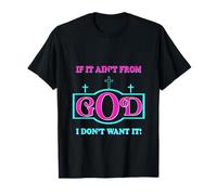 Inspirational Sayings if it Ain't from God I Don't Want it T-Shirt