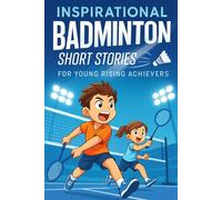 Inspirational Short Badminton Stories for Young Rising Achievers: Smash into Inspiring Badminton Tales of Grit, Friendship & Epic Rallies! (Perfect for Young Shuttle Fans & Future Stars)
