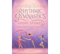 Inspirational Short Rhythmic Gymnastics Stories for Young Rising Achievers: Twirl into Rhythmic Gymnastics Tales of Grace, Courage & Sparkling Moves! (Perfect for Budding Stars & Dreamers)