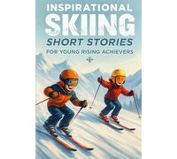 Inspirational Short Skiing Stories for Young Rising Achievers: Glide into Skiing Stories of Courage, Grace & Snowy Triumphs! (Perfect for Budding Skiers & Winter Fans)