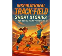 Inspirational Short Track & Field Stories for Young Rising Achievers: Sprint through Track & Field Tales of Speed, Strength & Team Spirit! (A Fun Gift for Young Athletes & Champions)