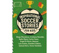 Inspirational Soccer Stories for Kids: Diego Maradona, Cristiano Ronaldo, Sadio Mané, Carlos Tevez, Ángel Di María, Neymar, Luis Suárez, Zinedine Zidane, Samuel Eto'o, Victor Osimhen