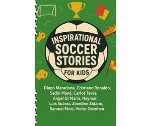 Inspirational Soccer Stories for Kids: Diego Maradona, Cristiano Ronaldo, Sadio Mané, Carlos Tevez, Ángel Di María, Neymar, Luis Suárez, Zinedine Zidane, Samuel Eto'o, Victor Osimhen