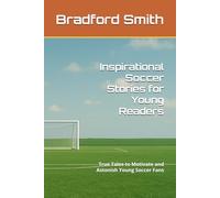 Inspirational Soccer Stories for Young Readers: True Tales to Motivate and Astonish Young Soccer Fans (Young Champions: Inspirational Sports Stories for Kids)