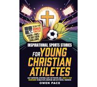 Inspirational Sports Stories for Young Christian Athletes: Daily Inspiration, Devotions, Game-Day Prayers and a Simple 3-Part Framework to Build Faith, Discipline and Elite Mental Toughness