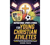 Inspirational Sports Stories for Young Christian Athletes: Daily Inspiration, Devotions, Game-Day Prayers and a Simple 3-Part Framework to Build Faith, Discipline and Elite Mental Toughness