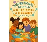 Inspirational Stories About Friendship & Teamwork: Celebrate Inspirational Stories About Friendship & Teamwork Full of Fun, Trust & Big Wins! (Perfect for Young Achievers)