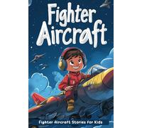 Inspirational Stories Fighter Aircraft for Kids: Zoom into Inspirational Fighter Aircraft Tales & Sky-High Heroes! (Perfect for Young Aviators)