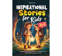 Inspirational Stories for Kids: Empowering Tales of Bravery, Friendship, and Self-Belief for Boys and Girls