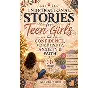 Inspirational Stories for Teen Girls: 30 Christian Stories, Scriptures, Reflections & Prayers for Confidence, Friendship, Anxiety & Faith (Motivational Books For Teens)