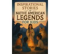 Inspirational Stories of Native American Legends for Kids: Discover Inspirational Stories of Native American Legends of Wisdom, Courage & Tradition! (A Fun Gift for Young Explorers)