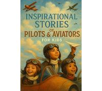 Inspirational Stories of Pilots & Aviators for Kids: Soar into Inspirational Stories of Pilots & Aviators of Courage, Adventure & Sky Dreams! (A Must-Have for Young Flyers)