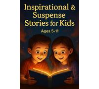Inspirational & Suspense Stories for Kids: Encouraging young minds with exciting tales full of courage, mystery and inspiration.