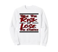 INSPIRATIONAL TAKE THE RISK or LOSE THE CHANCE Sweatshirt