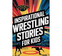 Inspirational Wrestling Stories for Young Readers: From the Believe in the Game Book Series: Incredible True Stories of Wrestling and How Their Faith Made Them Great