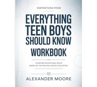 Inspirations From Everything Teen Boys Should Know: A Sincere Educational Route Based On The Original Book’s Education