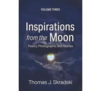 Inspirations from the Moon - Volume Three: Poetry, Photographs, and Stories