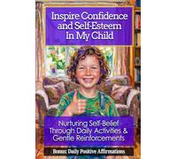 Inspire Confidence and Self-Esteem In My Child: Nurturing Self-Belief Through Daily Activities & Gentle Reinforcements (Homeschool Life)