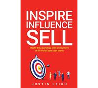 Inspire, Influence, Sell: Master the psychology, skills and systems of the world’s best sales teams