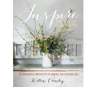 Inspire: The Art of Living with Nature: 50 beautiful projects to bring the outside in
