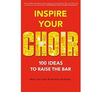 Inspire Your Choir: 100 ideas to raise the bar by Mark De-Lisser (2015-12-17)