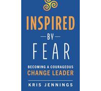 Inspired by Fear: Becoming a Courageous Change Leader