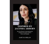 INSPIRED BY JACINDA ARDERN: How One Woman's Leadership Sparked a Global Conversation on Power, Service, and Empathy: 36 (Voices That Shaped Our World: ... from Business, Sports, and Entertainment)