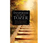Inspired by Tozer: 50 Artists, Writers and Leaders Share the Insight and Passion They've Gained from A.W. Tozer
