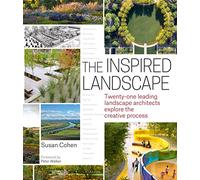 Inspired Landscape, The: Twenty-One Leading Landscape Architects Explore the Creative Process