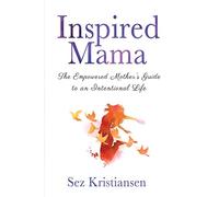 Inspired Mama: The Empowered Mother's Guide to an Intentional Life