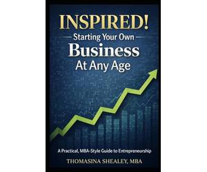 Inspired! Starting Your Own Business At Any Age: A Practical, MBA-Style Guide to Entrepreneurship From A-Z: 4 (Intentional Success Series)