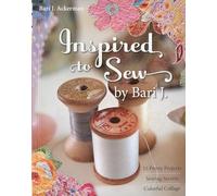 Inspired To Sew By Bari J: 15 Pretty Projects • Sewing Secrets • Colorful Collage