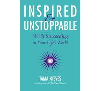 Inspired & Unstoppable: Wildly Succeeding in Your Life's Work!