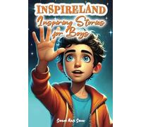 INSPIRELAND. Inspiring Stories for Boys: A Motivational Collection of Short Tales That Teach Children About Courage, Self-Confidence, Honesty, Friendship, and Empathy (Inspirational Books for Kids)
