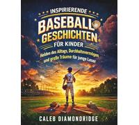INSPIRIERENDE BASEBALLGESCHICHTEN FÜR KINDER: Helden des Alltags, Durchhaltevermögen und große Träume für junge Leser