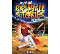 Inspiring Baseball Stories for Kids: 14 Incredible Baseball Tales with Lessons in Courage & Mental Toughness for Young Sports Fans