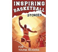 Inspiring Basketball Stories for Young Readers: Mastering The Mental Toughness and Winning Mindset Strategy to be Amazing Basketball Player (Inspirational Sports Stories for Greatest Young Athletes)
