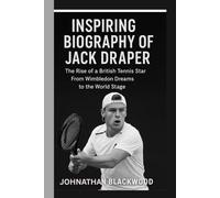 INSPIRING BIOGRAPHY OF JACK DRAPER: The Rise of a British Tennis Star From Wimbledon Dreams to the World Stage
