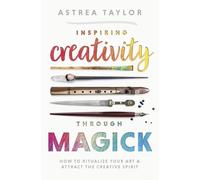 Inspiring Creativity Through Magick: How to Ritualize Your Art & Attract the Creative Spirit