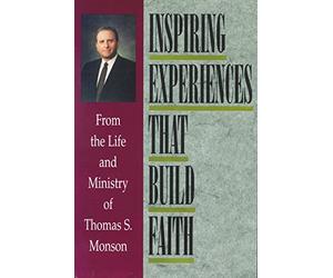 Inspiring Experiences That Build Faith: From the Life and Ministry of Thomas S. Monson