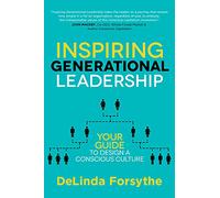 Inspiring Generational Leadership: Your Guide to Design a Conscious Culture
