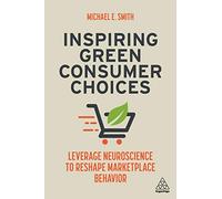 Inspiring Green Consumer Choices: Leverage Neuroscience to Reshape Marketplace Behavior