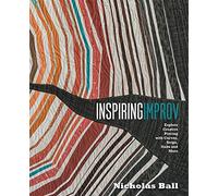 Inspiring Improv: Explore Creative Piecing with Curves, Strips, Slabs and More