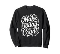 Inspiring Make Today Count Positive Motivational Quote Style Sweatshirt