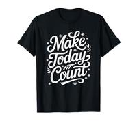 Inspiring Make Today Count Positive Motivational Quote Style T-Shirt