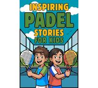 Inspiring Padel Stories for Kids: Lessons in Confidence, Mental Strength, Growth Mindset, and Teamwork On and Off the Court (Padel for Beginners Adults & Kids)