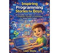 Inspiring Programming Stories for Boys: 10 Incredible Tech Tales with Lessons in Creativity, Courage, and Innovation for Young Future Coders (3)