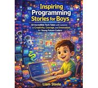 Inspiring Programming Stories for Boys: 10 Incredible Tech Tales with Lessons in Creativity, Courage, and Innovation for Young Future Coders (Young Coders Playbook Series)