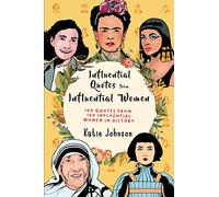 Inspiring Quotes From Inspiring Women: 100 Quotes From 100 Influential Women In History