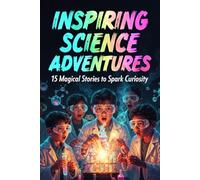 Inspiring Science Adventures: 15 Magical Stories to Spark Curiosity in Kids (Ages 6-12) (Young Explorers Science Adventures)